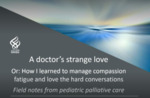 A Doctor's Strange Love or How I Learned to Manage Compassion Fatigue and Love the Hard Conversation by Bob Macauley